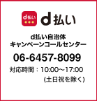 d払い：d払い自治体キャンペーンコールセンター：0664578099 対応時間：10:00～17:00（土日祝を除く）