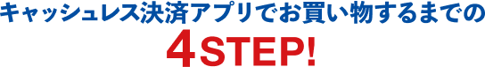 キャッシュレス決済アプリでお買い物するまでの4STEP!